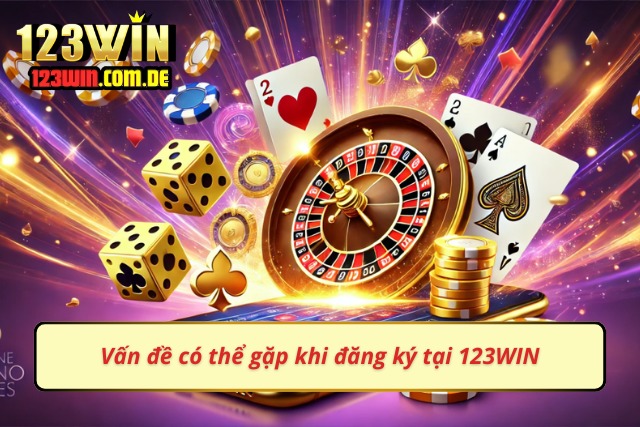 Hướng giải quyết cho những vấn đề khi đăng ký tại 123WIN