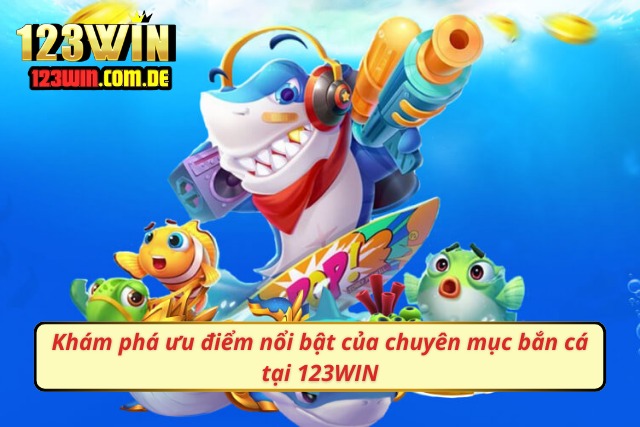 Khám phá ưu điểm của chuyên mục săn cá tại 123WIN